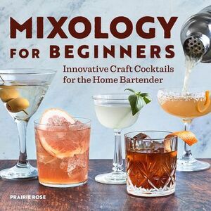 Mixology for Beginners: Innovative Craft Cocktails for the Home Bartender -- Pra